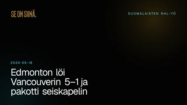 Edmonton löi Vancouverin 5–1 ja pakotti seiskapelin. Suomalaisten NHL-yö 2024-05-18.